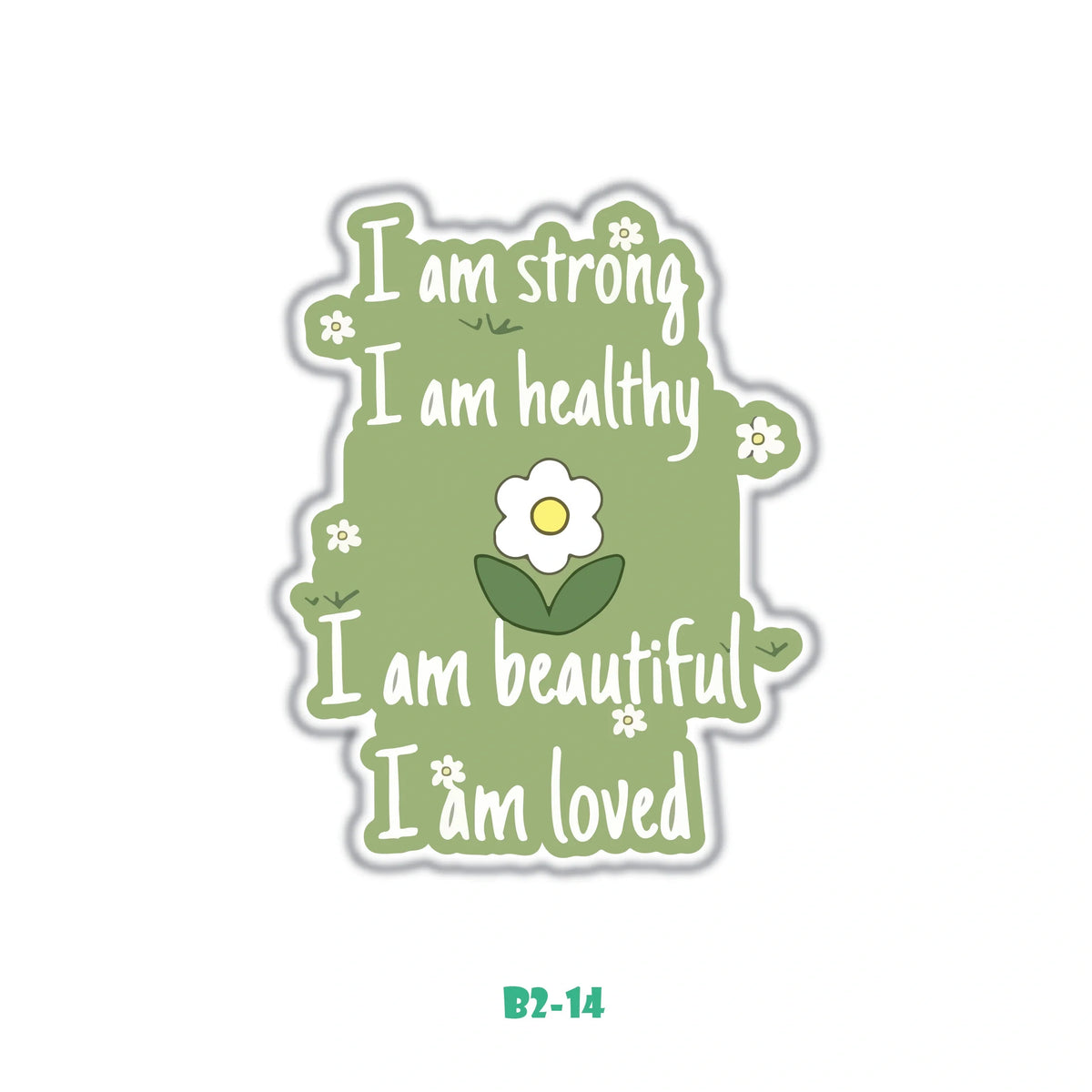 I AM STRONG, BEAUTIFULL, HEALTHY AND LOVED