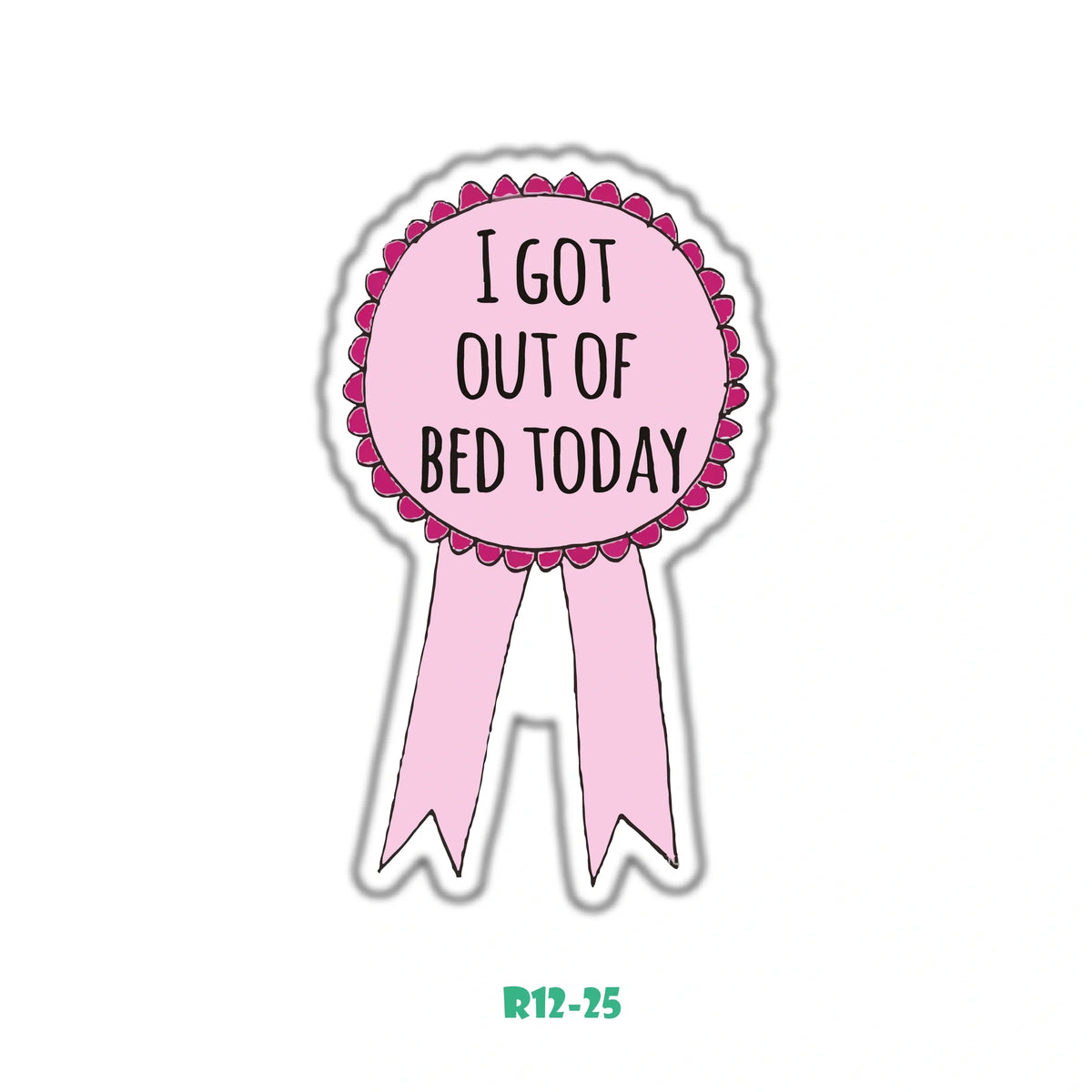 I GOT OUT OF BED TODAY