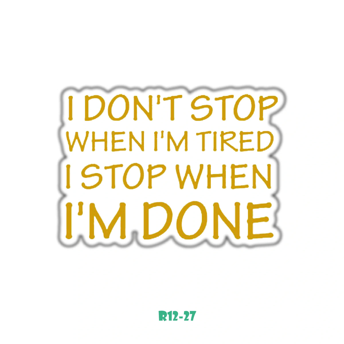 I DON'T STOP WHEN I'M TIRED I STOP WHEN I'M DONE