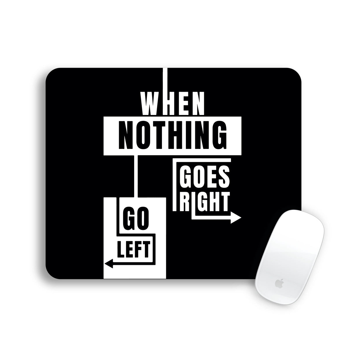 WHEN NOTHING GOES RIGHT GO LEFT