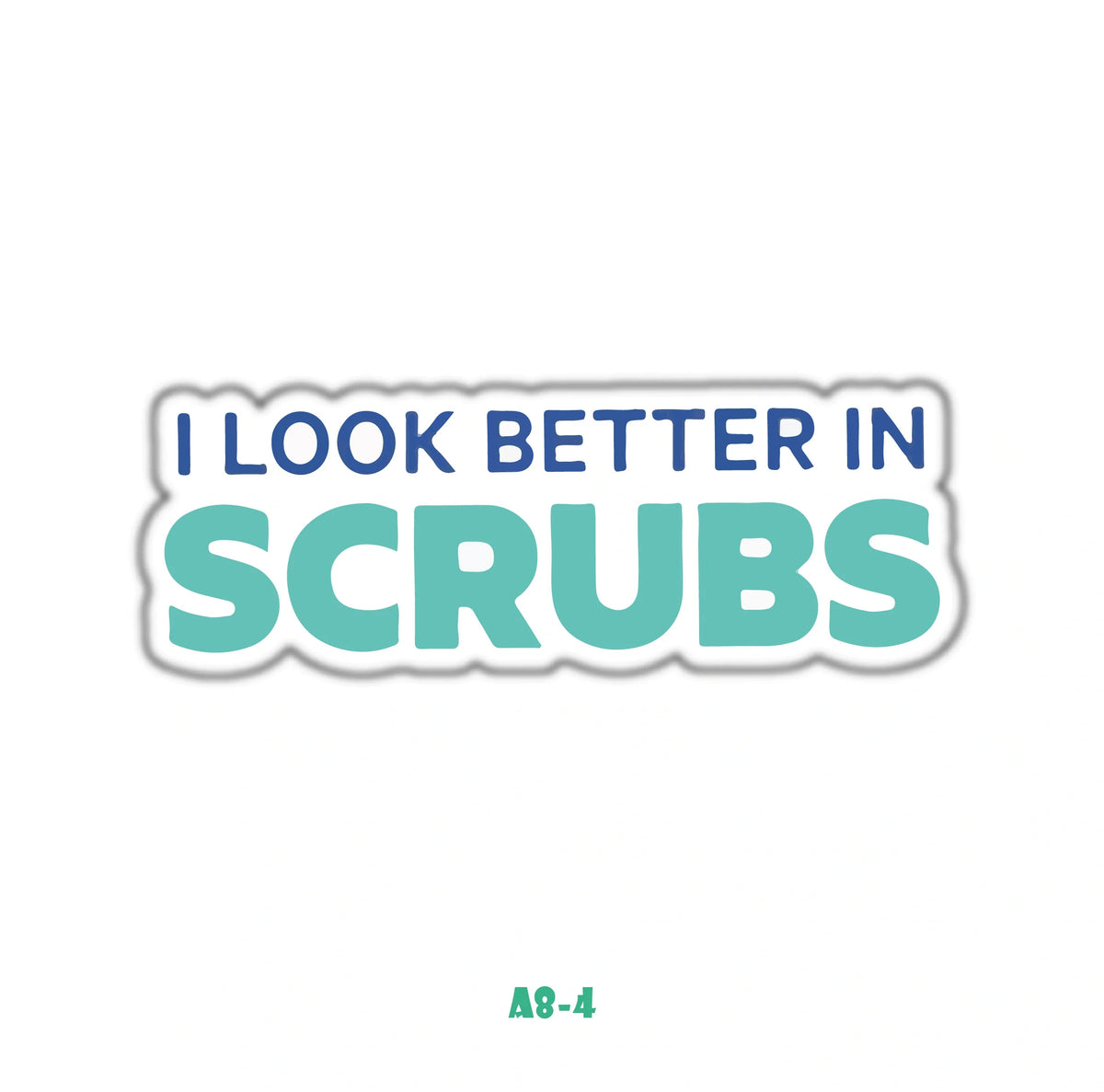 I LOOK BETTER IN SCRUBS