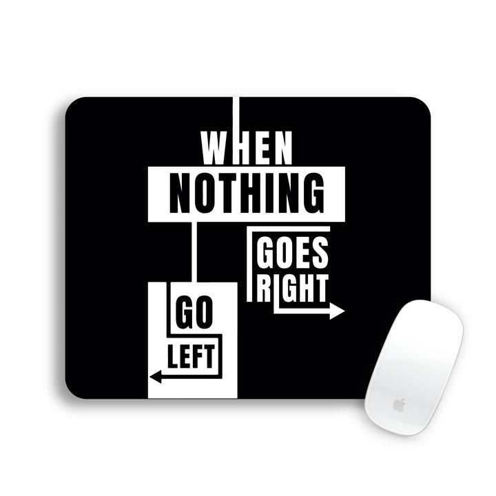 WHEN NOTHING GOES RIGHT GO LEFT